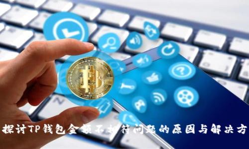 : 探讨TP钱包金额不相符问题的原因与解决方案